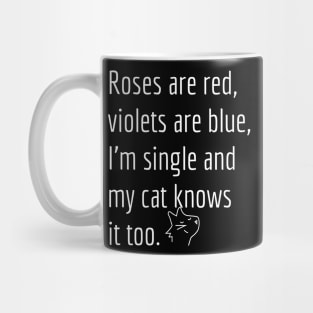Roses are red, violets are blue, I'm single and my cat knows it too. Mug